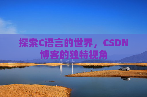 探索C语言的世界，CSDN博客的独特视角